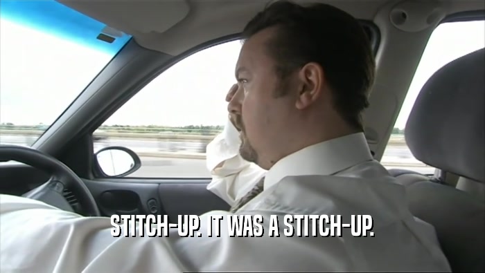 STITCH-UP. IT WAS A STITCH-UP.  