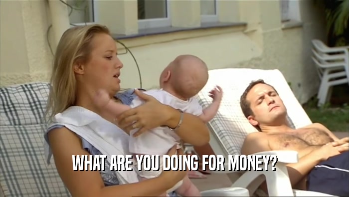 WHAT ARE YOU DOING FOR MONEY?  