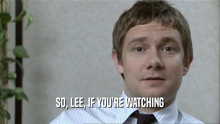 SO, LEE, IF YOU'RE WATCHING  