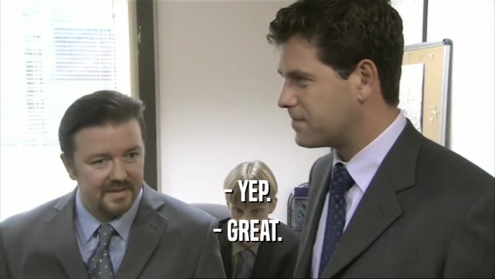 - YEP. - GREAT. 