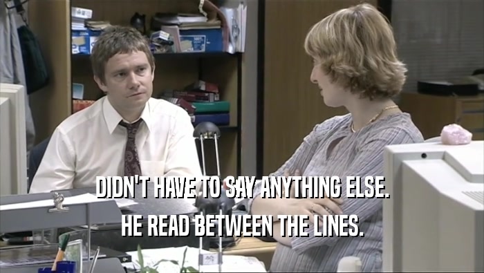DIDN'T HAVE TO SAY ANYTHING ELSE. HE READ BETWEEN THE LINES. 
