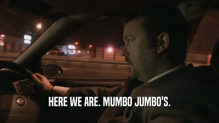 HERE WE ARE. MUMBO JUMBO'S.
  
