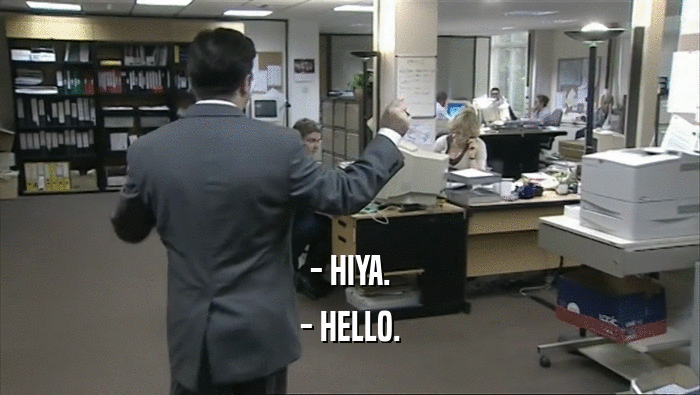 - HIYA. - HELLO. 