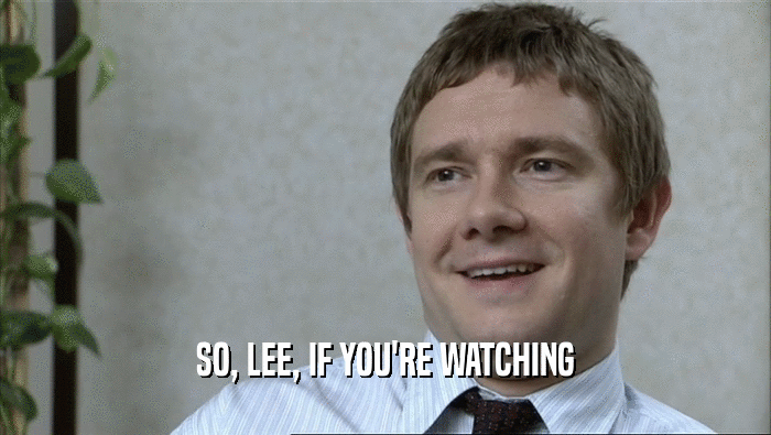 SO, LEE, IF YOU'RE WATCHING  