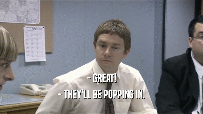 - GREAT! - THEY'LL BE POPPING IN. 