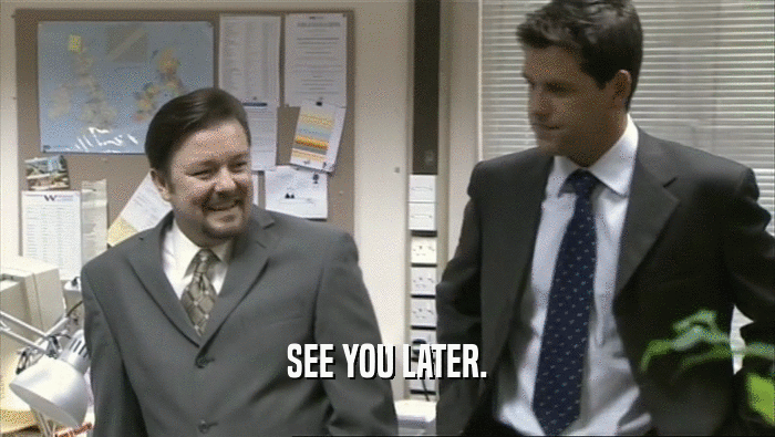 SEE YOU LATER.  