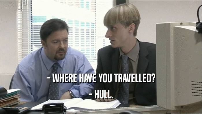 - WHERE HAVE YOU TRAVELLED? - HULL. 