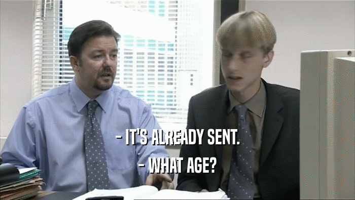 - IT'S ALREADY SENT. - WHAT AGE? 