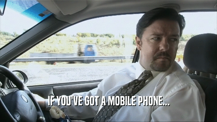 IF YOU'VE GOT A MOBILE PHONE...  