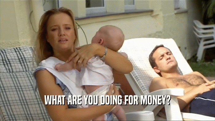 WHAT ARE YOU DOING FOR MONEY?  