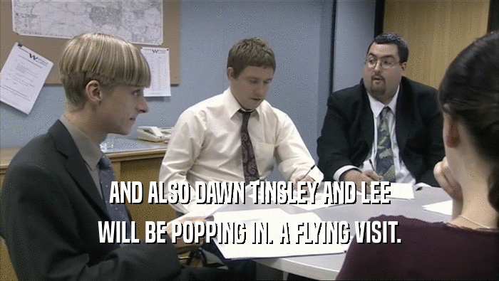 AND ALSO DAWN TINSLEY AND LEE WILL BE POPPING IN. A FLYING VISIT. 