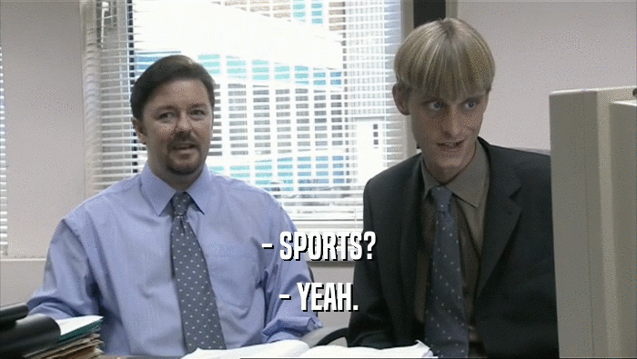 - SPORTS? - YEAH. 