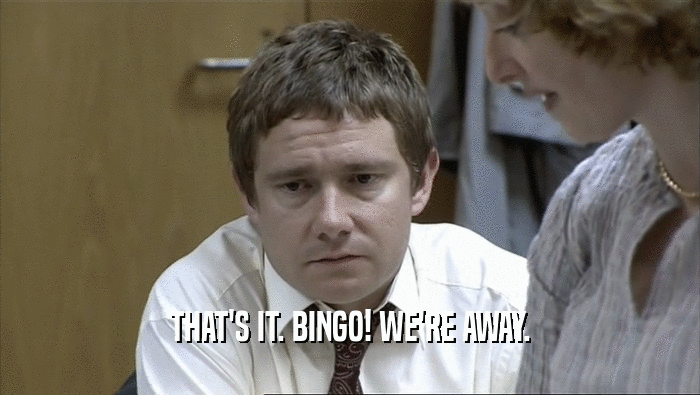 THAT'S IT. BINGO! WE'RE AWAY.  