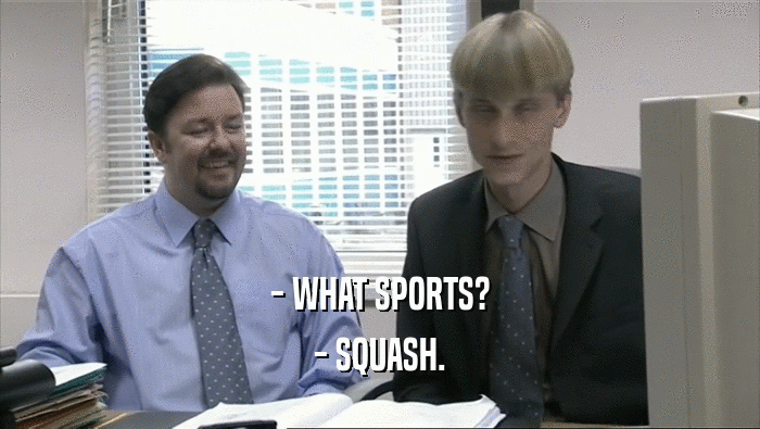 - WHAT SPORTS? - SQUASH. 