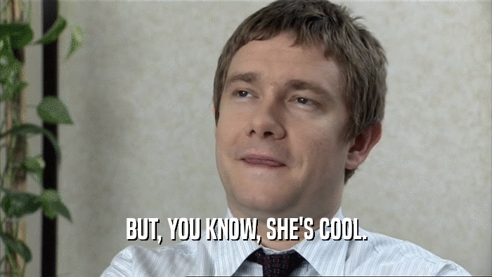 BUT, YOU KNOW, SHE'S COOL.  