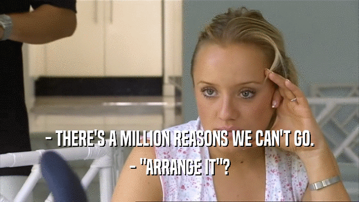 - THERE'S A MILLION REASONS WE CAN'T GO. - 