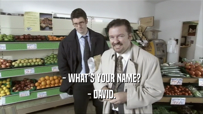 - WHAT'S YOUR NAME? - DAVID. 