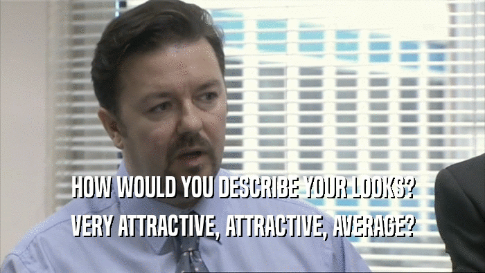 HOW WOULD YOU DESCRIBE YOUR LOOKS? VERY ATTRACTIVE, ATTRACTIVE, AVERAGE? 