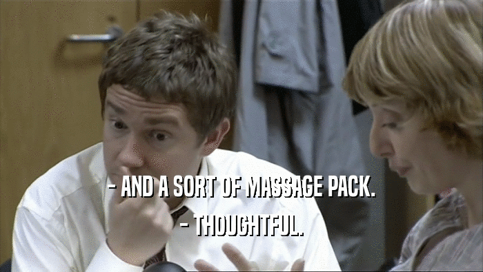 - AND A SORT OF MASSAGE PACK. - THOUGHTFUL. 