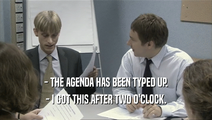 - THE AGENDA HAS BEEN TYPED UP.
 - I GOT THIS AFTER TWO O'CLOCK.
 