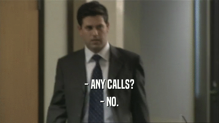 - ANY CALLS?
 - NO.
 