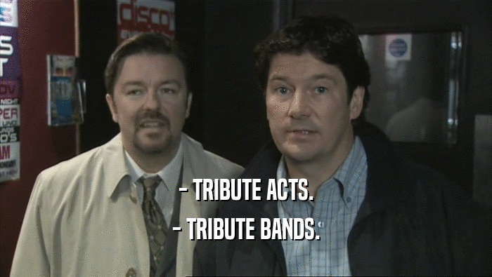 - TRIBUTE ACTS.
 - TRIBUTE BANDS.
 