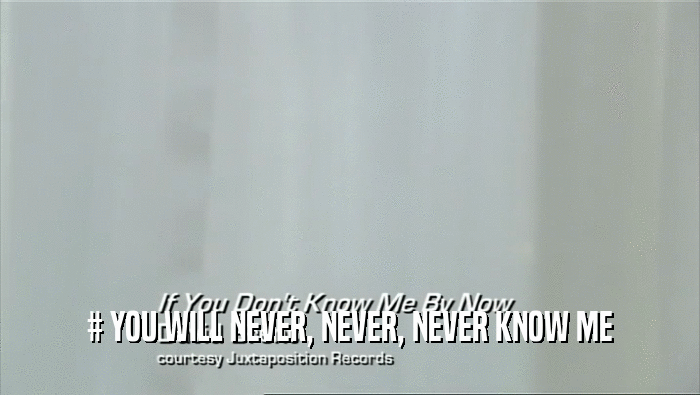 # YOU WILL NEVER, NEVER, NEVER KNOW ME  