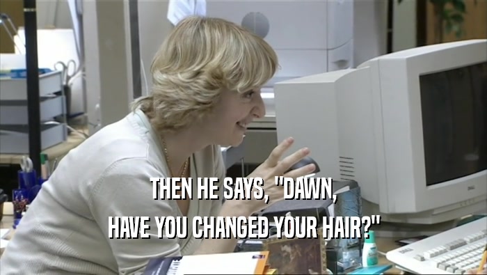 THEN HE SAYS, 