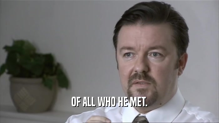 OF ALL WHO HE MET.  
