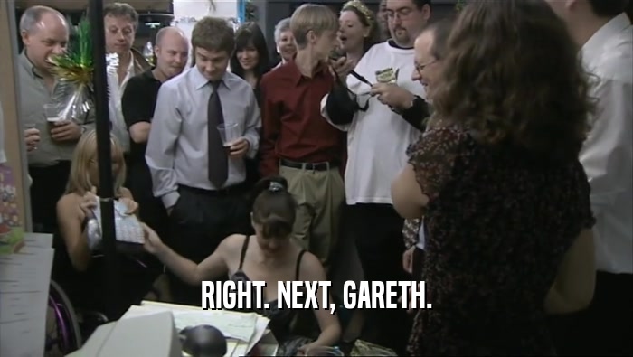 RIGHT. NEXT, GARETH.  