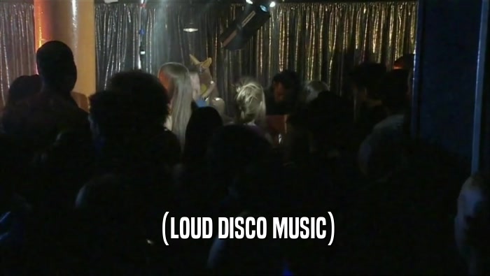 (LOUD DISCO MUSIC)  