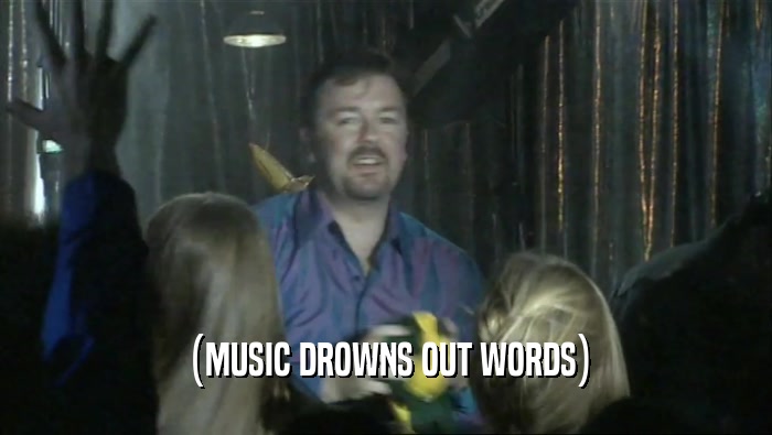 (MUSIC DROWNS OUT WORDS)  