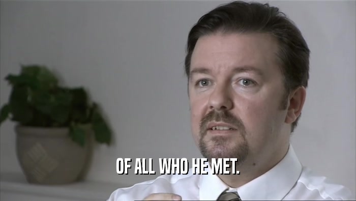 OF ALL WHO HE MET.  