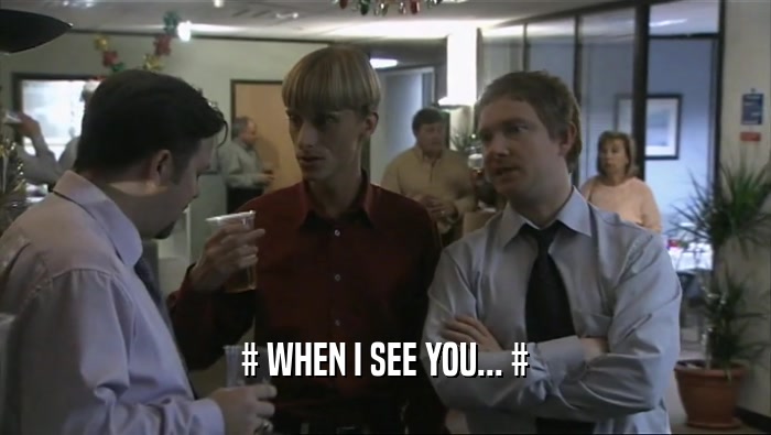 # WHEN I SEE YOU... #  