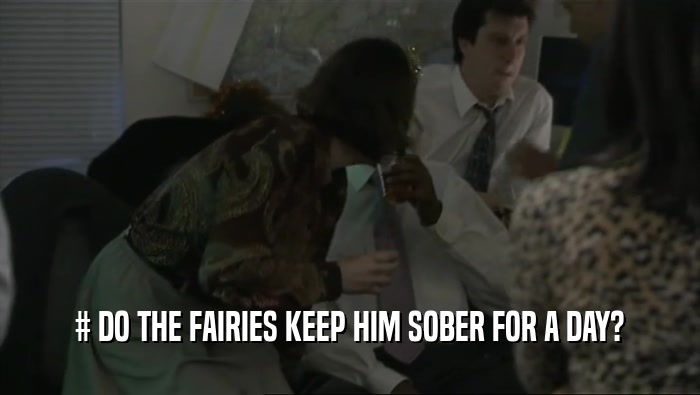 # DO THE FAIRIES KEEP HIM SOBER FOR A DAY?  