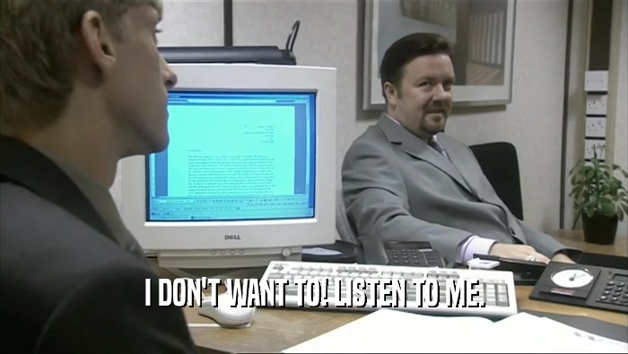 I DON'T WANT TO! LISTEN TO ME.  