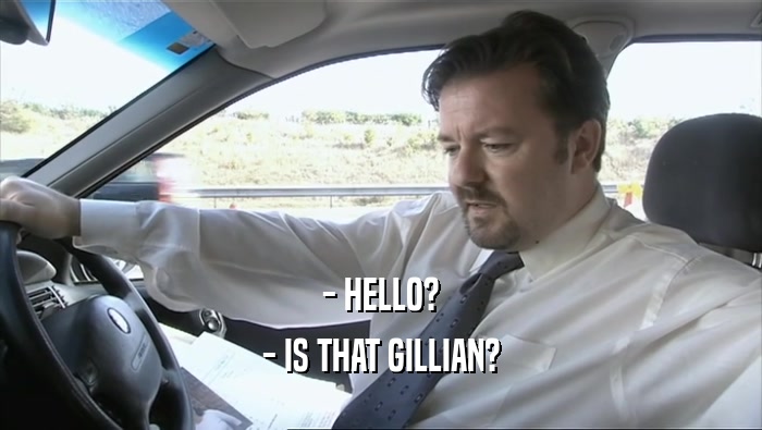 - HELLO?
 - IS THAT GILLIAN?
 