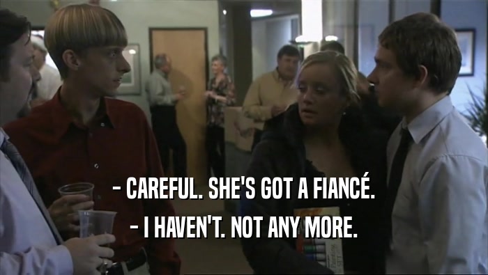 - CAREFUL. SHE'S GOT A FIANC