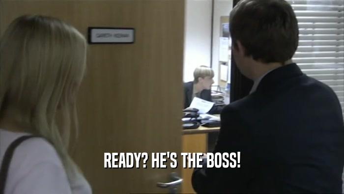 READY? HE'S THE BOSS!
  