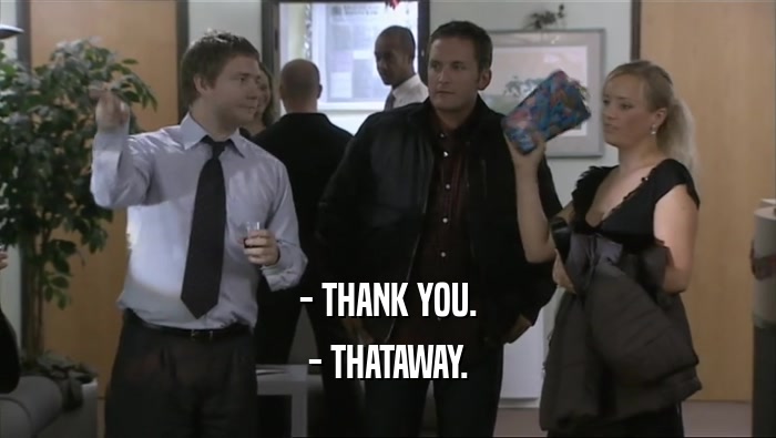 - THANK YOU. - THATAWAY. 