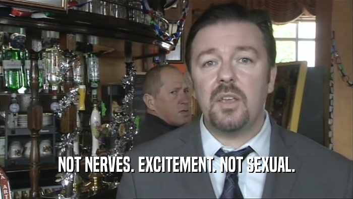 NOT NERVES. EXCITEMENT. NOT SEXUAL.  