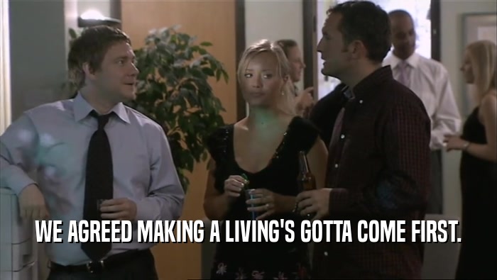 WE AGREED MAKING A LIVING'S GOTTA COME FIRST.  