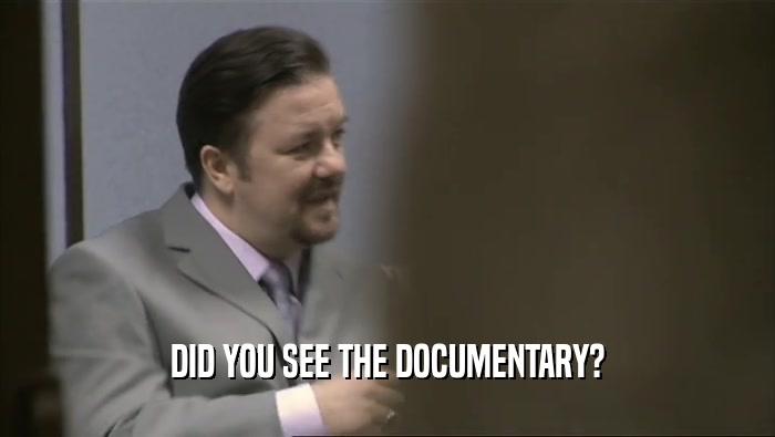 DID YOU SEE THE DOCUMENTARY?
  