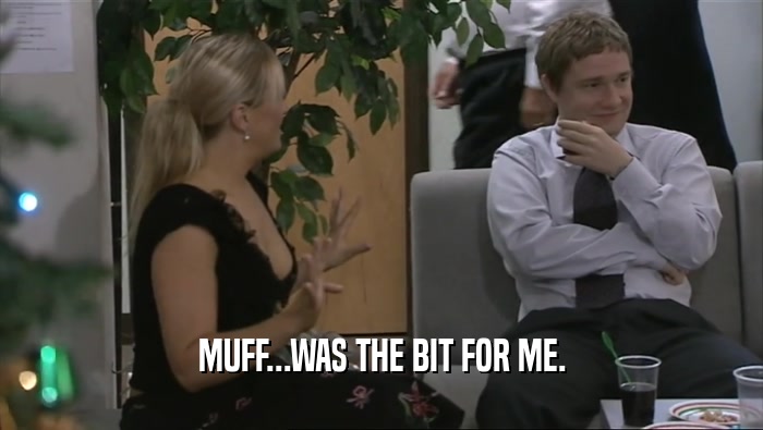 MUFF...WAS THE BIT FOR ME.  