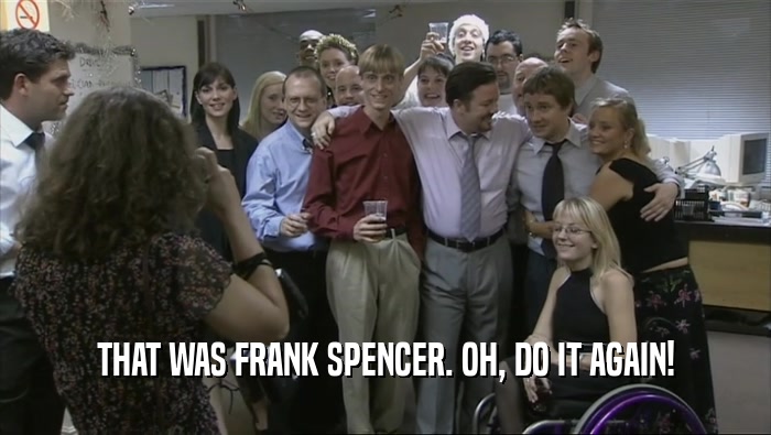 THAT WAS FRANK SPENCER. OH, DO IT AGAIN!  