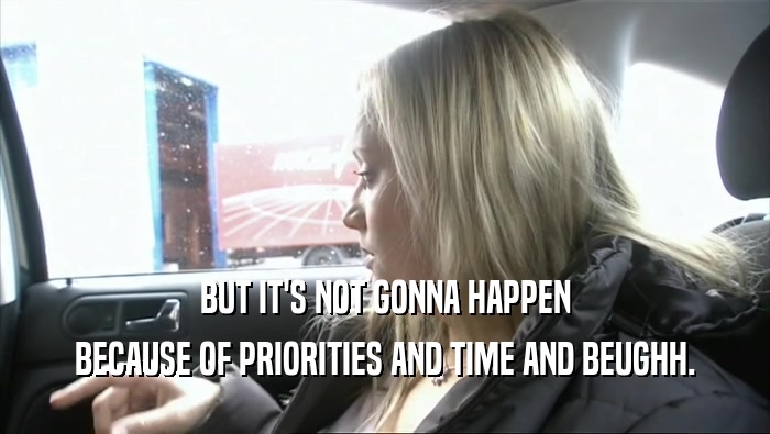 BUT IT'S NOT GONNA HAPPEN BECAUSE OF PRIORITIES AND TIME AND BEUGHH. 