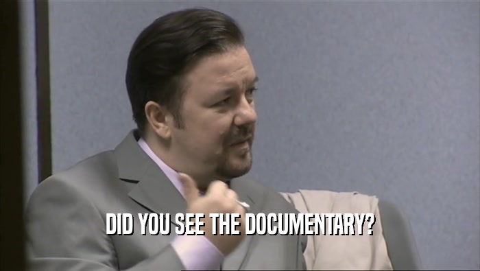 DID YOU SEE THE DOCUMENTARY?
  