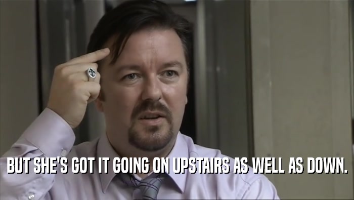 BUT SHE'S GOT IT GOING ON UPSTAIRS AS WELL AS DOWN.  