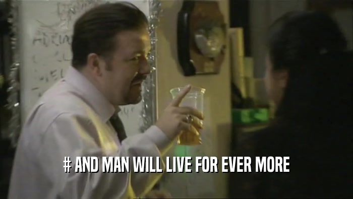 # AND MAN WILL LIVE FOR EVER MORE  