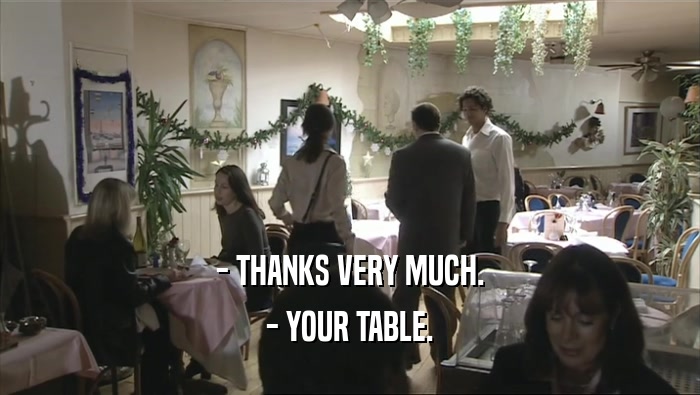 - THANKS VERY MUCH. - YOUR TABLE. 